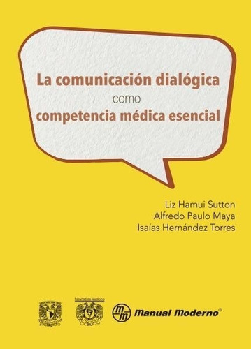 La comunicación dialógica como competencia médica esencial, de LIZ HAMUI SUTTON. Editorial MANUAL MODERNO, tapa blanda en español, 2018
