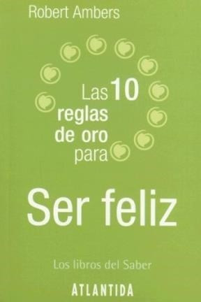 Las 10 Reglas De Oro Para Ser Feliz (los Libros Del Saber) (