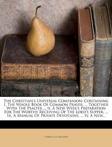 The Christians Universal Companion Containing I The Whole Bo