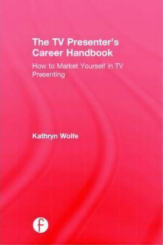 The Tv Presenter's Career Handbook, De Kathryn Wolfe. Editorial Taylor Francis Ltd, Tapa Dura En Inglés