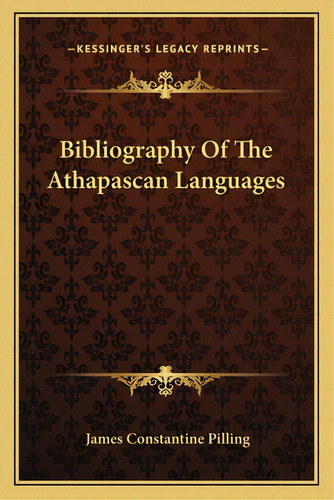 Bibliography Of The Athapascan Languages, De Pilling, James Stantine 1846. Editorial Kessinger Pub Llc, Tapa Blanda En Inglés
