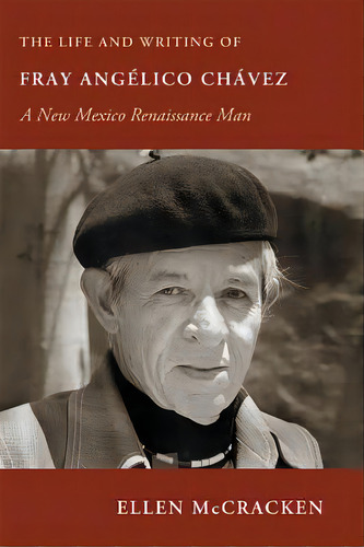 The Life And Writing Of Fray Angãâ©lico Chãâ¡vez: A New Mexico Renaissance Man, De Mccracken, Ellen. Editorial Univ Of New Mexico Pr, Tapa Blanda En Inglés