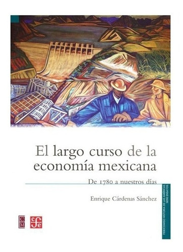 Colmex | El Largo Curso De La Económía Mexicana. De 1780 A