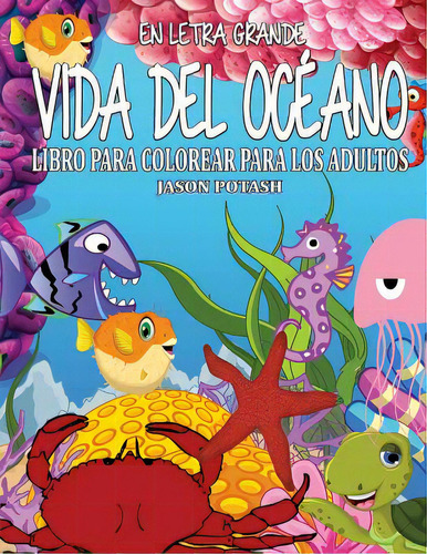 Vida Del Oceano Libro Para Colorear Para Los Adultos ( En Letra Grande ), De Potash, Jason. Editorial Createspace, Tapa Blanda En Español