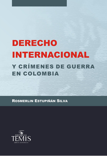 Derecho Internacional Y Crímenes De Guerra En Colombia, De Rosmerlin Estupiñán Silva. Editorial Temis, Tapa Dura, Edición 2013 En Español