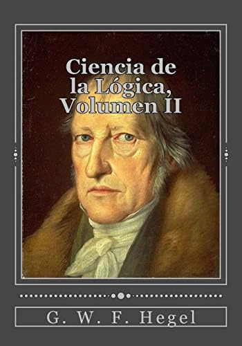 Libro:  Ciencia De La Lógica, Volumen Ii (spanish Edition)