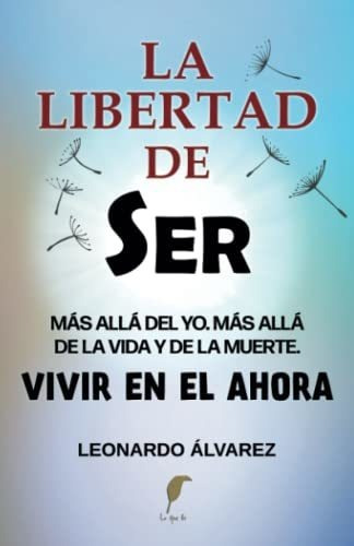 La Libertad De Ser: Más Allá Del Yo. Más Allá De La Vida Y D