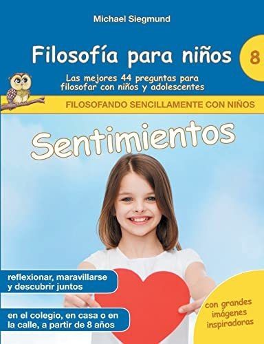 Filosofía Para Niños: Sentimientos. Las Mejores 44 Preguntas