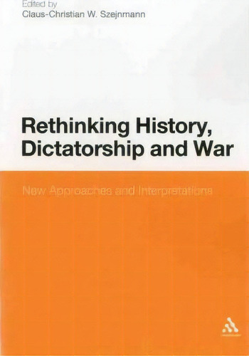 Rethinking History, Dictatorship And War, De Claus-christian W. Szejnmann. Editorial Continuum Publishing Corporation, Tapa Blanda En Inglés
