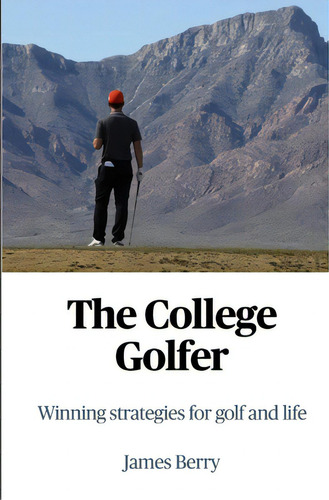 The College Golfer: Winning Strategies For Golf And Life, De Berry, James. Editorial Lightning Source Inc, Tapa Blanda En Inglés