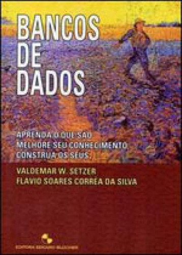 Bancos De Dados: Aprenda O Que São, Melhore Seu Conhecimento, Construa Os Seus, De Setzer, Sonia. Editora Edgard Blucher, Capa Mole, Edição 1ª Edição - 2005 Em Português