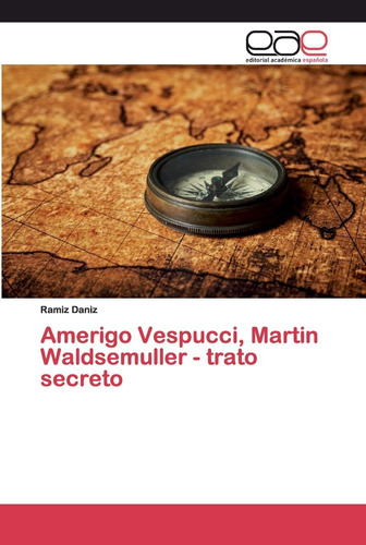 Libro: Amerigo Vespucci, Martin Waldsemuller - Trato Secreto
