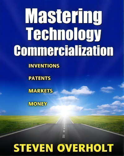 Mastering Technology Commercialization: Inventions, Patents, Markets, Money, De Steven D Overholt., Vol. 1. Editorial Steven David Overholt, Tapa Blanda En Inglés