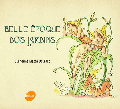Belle epoque dos jardins, de Dourado, Guilherme Mazza. Editorial SENAC SAO PAULO, capa mole em português, 2011