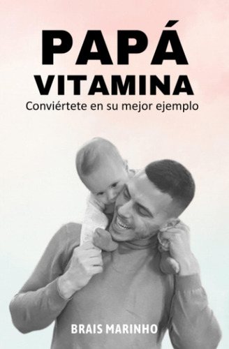 Libro: Papá Vitamina: Conviértete En Su Mejor Ejemplo