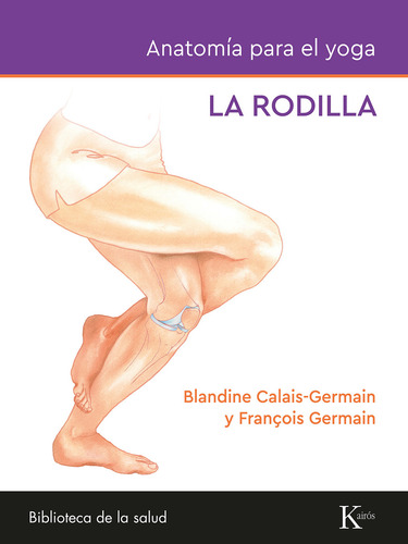 Anatomía Para El Yoga: La Rodilla: , De Calais-germain Blandine; Germain François., Vol. 1. Editorial Editorial Kairos, Tapa Pasta Blanda, Edición 1 En Español, 2024