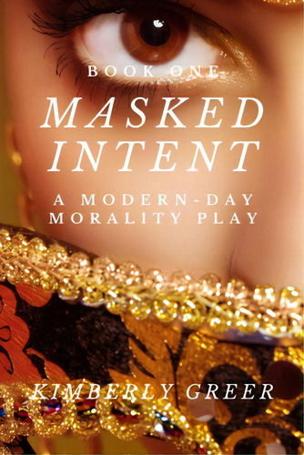 Masked Intent: A Modern-day Morality Play, De Greer, Kimberly. Editorial Lightning Source Inc, Tapa Blanda En Inglés