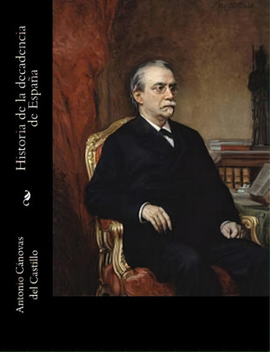 Historia De La Decadencia De Espaãâ±a, De Canovas Del Castillo, Antonio. Editorial Createspace, Tapa Blanda En Español