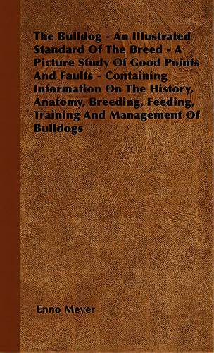 The Bulldog - An Illustrated Standard Of The Breed - A Picture Study Of Good Points And Faults - ..., De Meyer, Enno. Editorial Read Books, Tapa Blanda En Inglés
