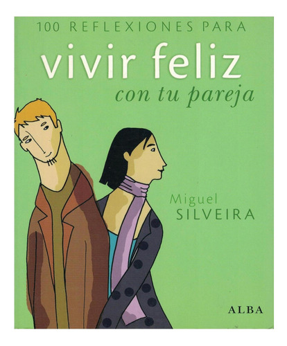 100 REFLEXIONES PARA VIVIR MEJOR CON TU PAREJA, de Miguel Silveira. Editorial Alba, tapa pasta blanda, edición 1 en español, 2008