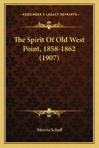 The Spirit Of Old West Point, 1858-1862 (1907), De Schaff, Morris. Editorial Kessinger Pub Llc, Tapa Blanda En Inglés