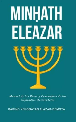 Minhath Eleazar: Manual De Los Ritos Y Costumbres De Los Sefaradies Occidentales (spanish Edition), De Elazar-demota Ma, Yehonatan. Editorial Oem, Tapa Blanda En Español