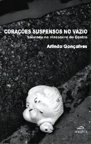 Coracoes Suspensos No Vazio: Baseado No Massacre Do Centro, De Gonçalves, Arlindo. Editora Editora Horizonte, Capa Mole, Edição 1ª Edição Em Português, 2011