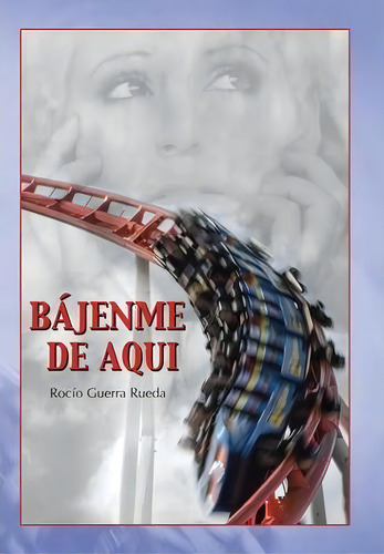 Bajenme De Aqui, De Rocio Guerra Rueda. Editorial Palibrio, Tapa Dura En Español