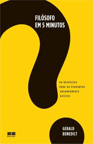 Filósofo em 5 minutos: 80 respostas para 80 perguntas absurdamente difíceis, de Benedict, Gerald. Editorial Editora Best Seller Ltda, capa mole em português, 2014