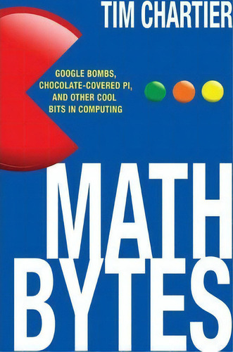 Math Bytes : Google Bombs, Chocolate-covered Pi, And Other Cool Bits In Computing, De Tim Chartier. Editorial Princeton University Press, Tapa Dura En Inglés