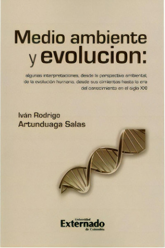 Medio Ambiente Y Evolución: Algunas Interpretaciones, Desd, De Iván Rodrigo Artunduaga Salas. Serie 9587104721, Vol. 1. Editorial U. Externado De Colombia, Tapa Blanda, Edición 2010 En Español, 2010