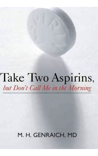 Take Two Aspirins, But Don't Call Me In The Morning, De M H Genraich Md. Editorial Iuniverse, Tapa Dura En Inglés