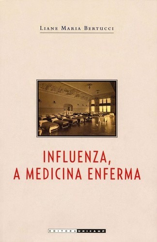 Influenza, A Medicina Enferma -  Ciencia E Praticas De Cura Na Epoca Da Gri, De Bertucci. Editora Unicamp, Capa Mole Em Português, 2004