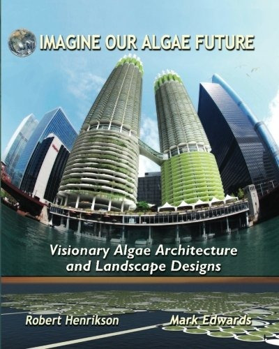Imagine Our Algae Future Visionary Algae Architecture And La