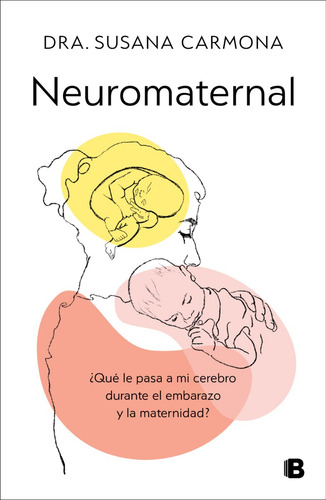Neuromaternal: ¿qué Le Pasa A Mi Cerebro Durante El Embarazo Y La Maternidad?, De Dra. Susana Carmona. Ficción, Vol. . Editorial Penguin Random House, Tapa Blanda, Edición 1 En Español,