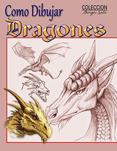 Como Dibujar Dragones, De Roland Borges Soto., Vol. N/a. Editorial Independently Published, Tapa Blanda En Español, 2019