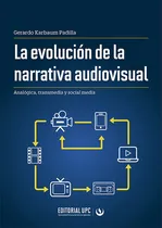 Comprar La evolución de la narrativa audiovisual, de Gerardo Karbaum Padilla. Editorial Editorial UPC, tapa blanda en español, 2021