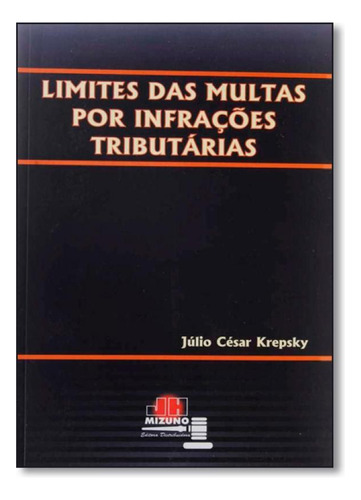 Limites das Multas por Infrações Tributárias, de Júlio César Krepsky. Editora JH MIZUNO, capa mole em português