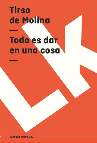 Todo Es Dar En Una Cosa, De Tirso De Molina. Editorial Linkgua Red Ediciones En Español