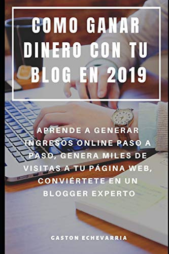 Como Ganar Dinero Con Tu Blog En 2019 : Aprende A Generar In