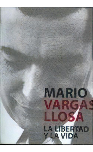 La Libertad Y La Vida, De Mario Vargas Llosa. Editorial Planeta, Edición 1 En Español