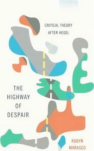 The Highway Of Despair, De Robyn Marasco. Editorial Columbia University Press, Tapa Dura En Inglés