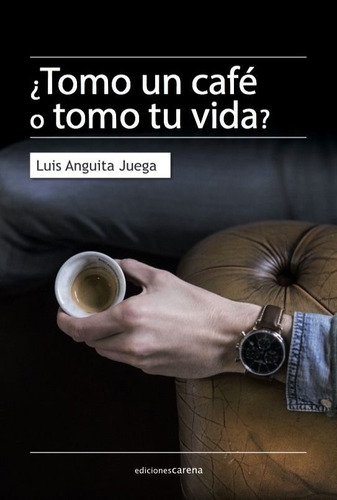 Tomo Un Cafe O Tomo Tu Vida - Anguita Juega,luis