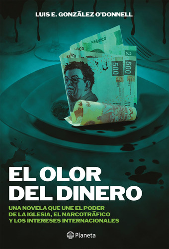 El olor del dinero: Una novela que une el poder de la iglesia, el narcotráfico y los intereses internacionales, de González O'Donnell, Luis. Serie Fuera de colección Editorial Planeta México, tapa blanda en español, 2011