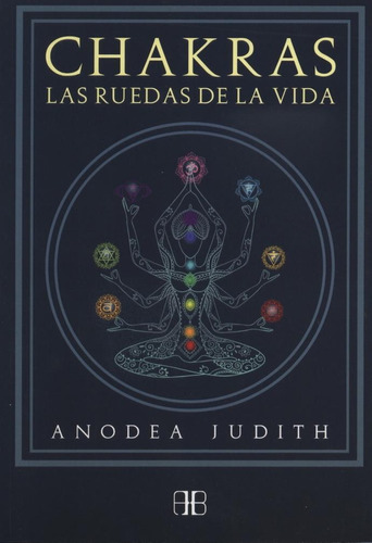 CHAKRAS. LAS RUEDAS DE LA VIDA (NUEVA EDICIÓN), de Anodea Judith. Editorial ARKANO BOOKS, tapa pasta blanda, edición 1 en español, 2017