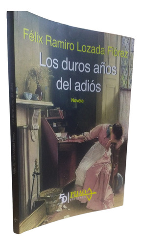 Los Duros Años Del Adiòs Lozada Florez Felix Pijao Editores