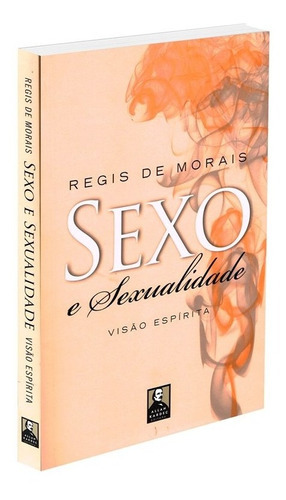 Sexo E Sexualidade: Visão Espírita, De : Regis De Morais. Série Não Aplica, Vol. Não Aplica. Editora Allan Kardec, Capa Mole, Edição Não Aplica Em Português, 2015