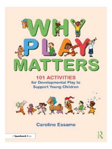 Why Play Matters: 101 Activities For Developmental Pla. Eb04