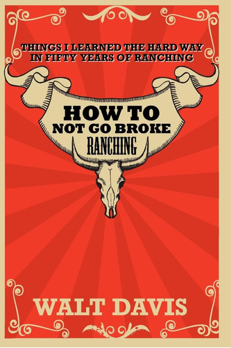 Libro: How To Not Go Broke Ranching: Things I Learned