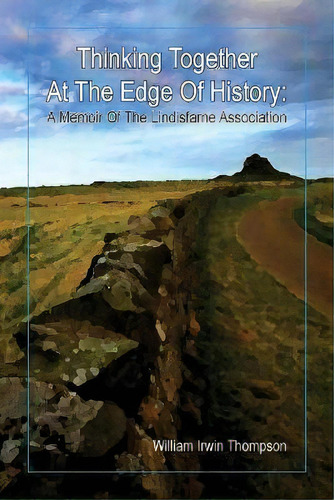 Thinking Together At The Edge Of History : A Memoir Of The Lindisfarne Association, 1972-2012, De William Irwin Thompson. Editorial Lorian Press, Tapa Blanda En Inglés